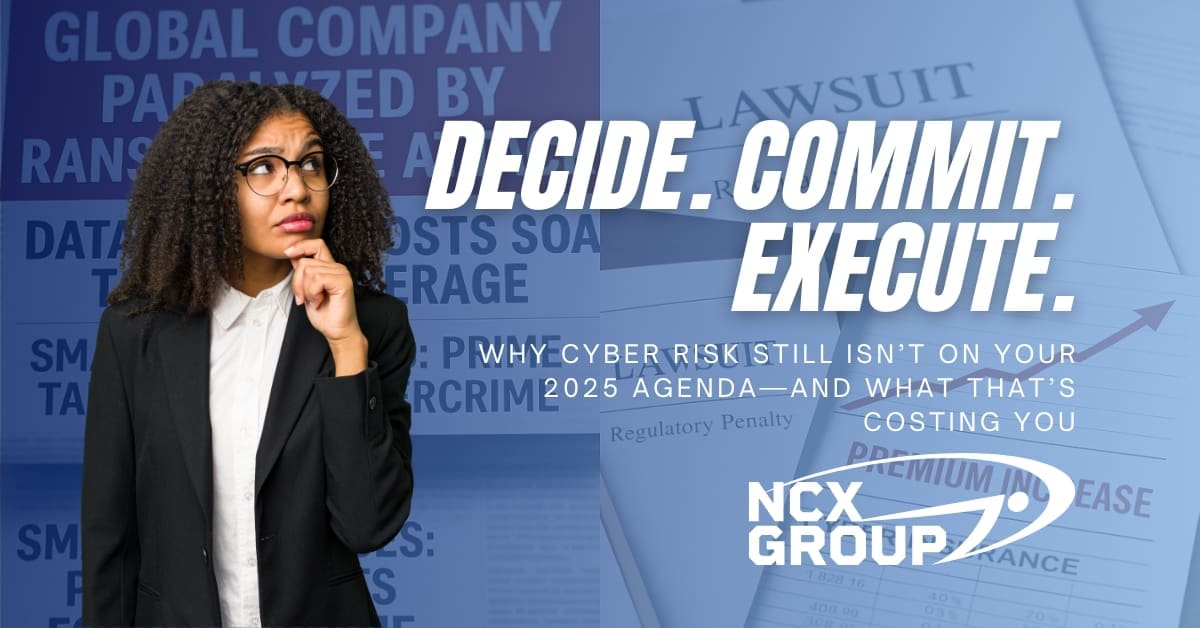 Decide. Commit. Execute. - Why Cyber Risk Still Isn’t on Your 2025 Agenda—And What That’s Costing You